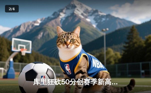 库里狂砍50分创赛季新高 勇士加时险胜国王迎四连胜 - 2