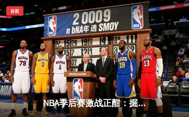 NBA季后赛激战正酣：掘金逆转森林狼，约基奇狂砍40+13率队夺赛点