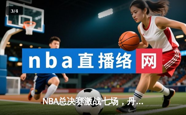 NBA总决赛激战七场，丹佛掘金险胜波士顿凯尔特人首夺总冠军 - 3