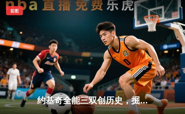 约基奇全能三双创历史，掘金加时险胜勇士取赛季开门红