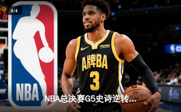NBA总决赛G5史诗逆转！字母哥空砍42+12难救主，勇士三分雨夺赛点 - 4