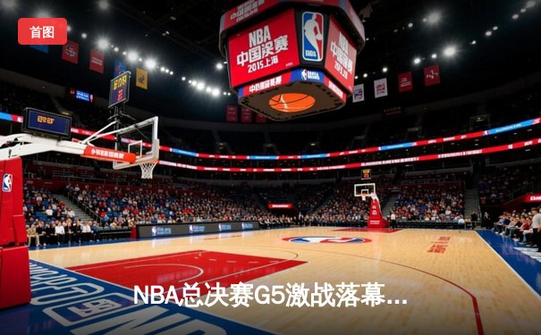 NBA总决赛G5激战落幕，丹佛掘金主场险胜迈阿密热火，约基奇全能表现率队夺赛点