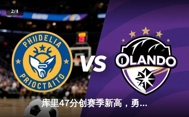 库里47分创赛季新高，勇士加时险胜国王迎三连胜 - 2