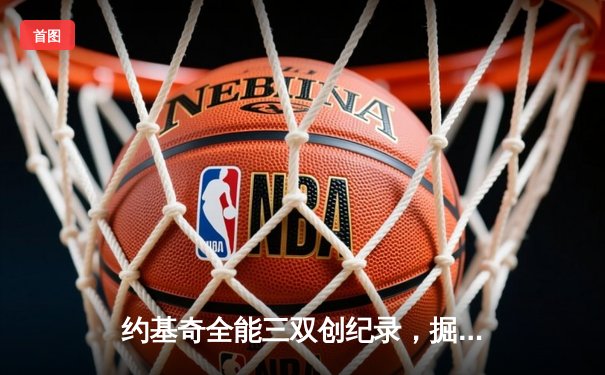 约基奇全能三双创纪录，掘金加时险胜勇士锁定季后赛席位