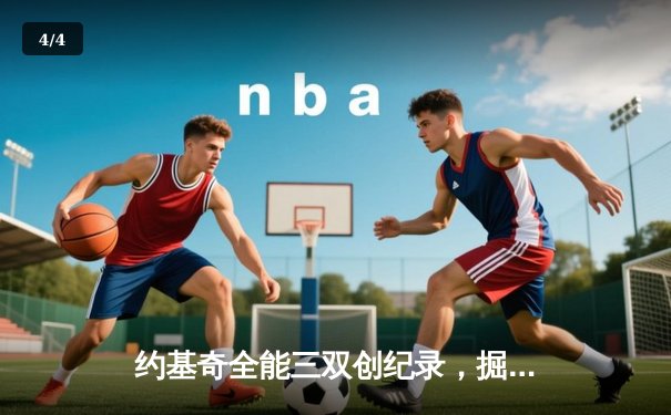 约基奇全能三双创纪录，掘金加时险胜勇士锁定季后赛席位 - 4