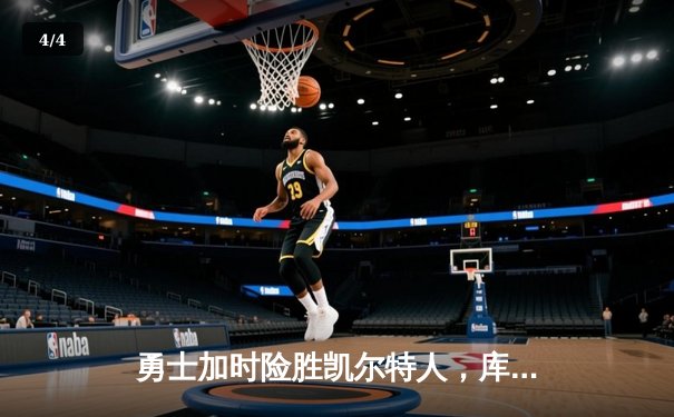 勇士加时险胜凯尔特人，库里狂砍43分率队捍卫主场 - 4