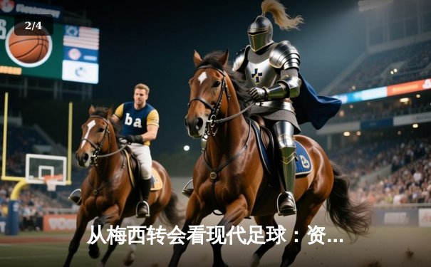 从梅西转会看现代足球：资本、数据与文化的三重变革 - 2